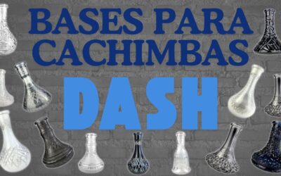 BASES PARA CACHIMBAS DASH